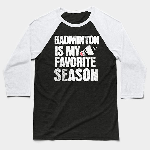 Badminton Is My Favorite Season Baseball T-Shirt by The Jumping Cart